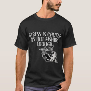 Stress Is Caused By Not Fishing Enough T-Shirt