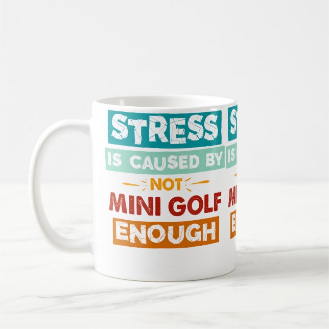 Stress Is Caused By Not Mini-Golf Enough Funny Min Coffee Mug (Left)