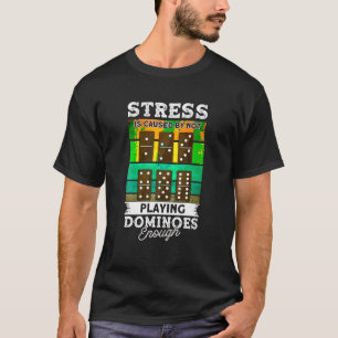 Stress Is Caused By Not Playing Dominoes Enough T T-Shirt