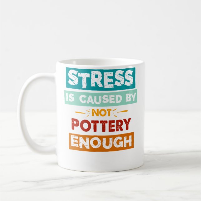 Stress Is Caused By Not Pottery Enough Funny Potte Coffee Mug (Left)