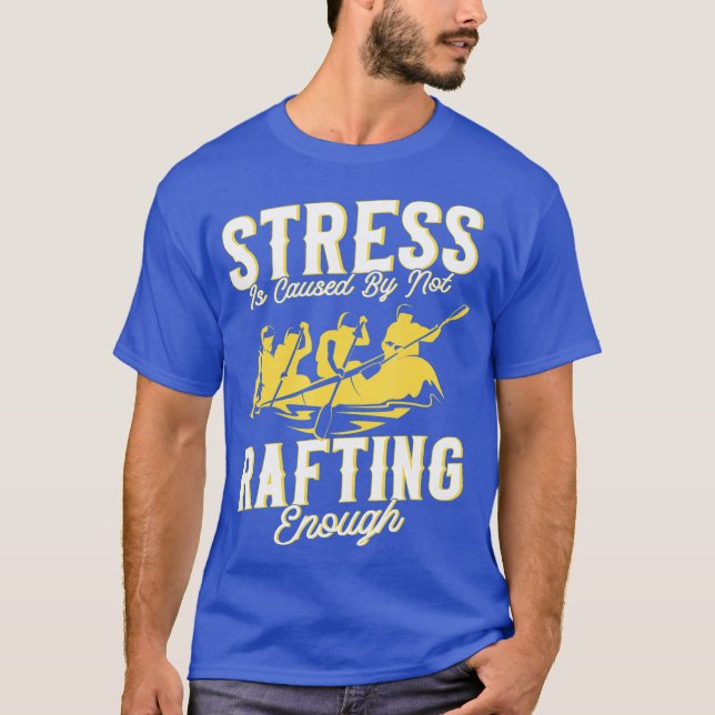 Stress Is Caused By Not Rafting Enough Rafting T-Shirt (Front)