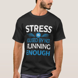 Stress Is Caused By Not Running Enough Funny Runne T-Shirt