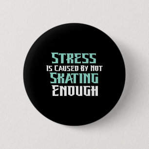 Stress Is Caused By Not Skating Enough Roller Skat 6 Cm Round Badge