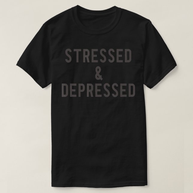 Stressed and Depressed  T-Shirt (Design Front)