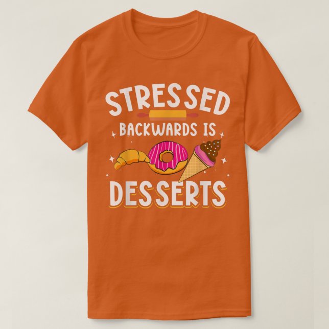 Stressed Backwards Is Desserts for Baker Baking Me T-Shirt (Design Front)