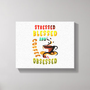 Stressed Blessed And Coffee Obsessed Canvas Print