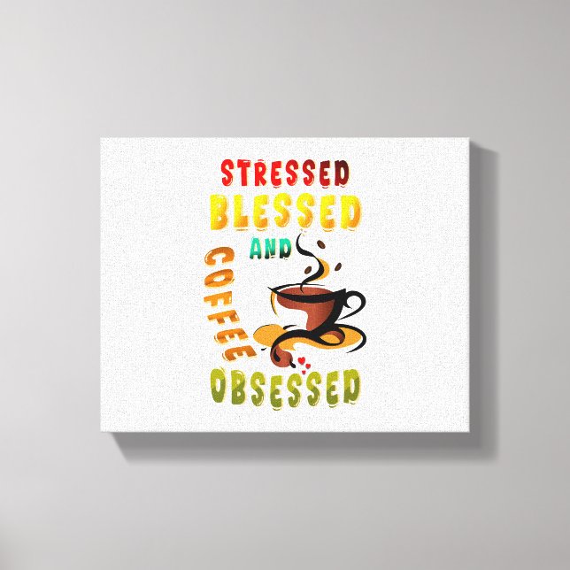 Stressed Blessed And Coffee Obsessed Canvas Print (Front)