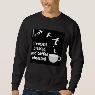 Stressed Blessed And Coffee Obsessed  Coffee Sweatshirt