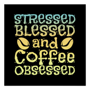 Stressed Blessed And Coffee Obsessed Cute Quote Poster