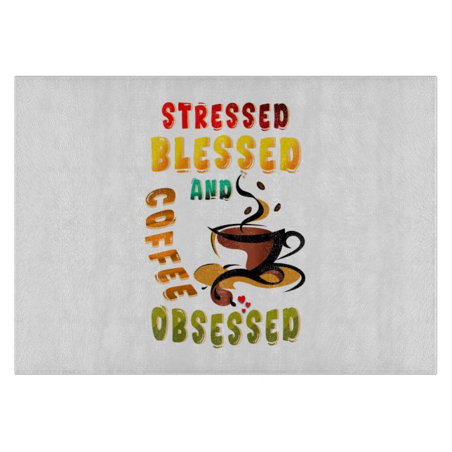 Stressed Blessed And Coffee Obsessed Cutting Board (Front)
