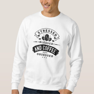 Stressed Blessed And Coffee Obsessed Sweatshirt
