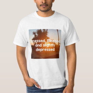 Stressed, Blessed, and Depressed T-Shirt