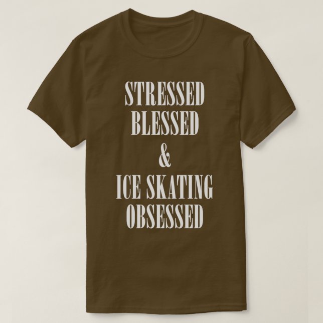 Stressed blessed and ice skating obsessed T-Shirt (Design Front)