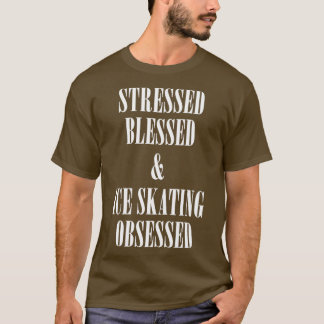 Stressed blessed and ice skating obsessed T-Shirt