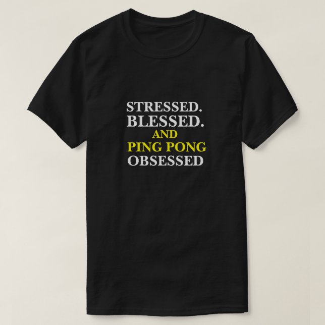STRESSED BLESSED AND PING PONG OBSESSED T-Shirt (Design Front)