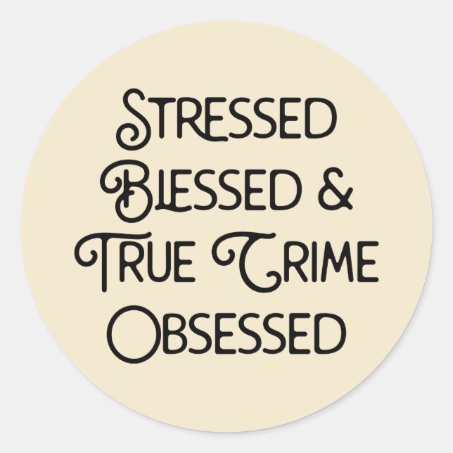 Stressed Blessed and True Crime Obsessed Classic Round Sticker (Front)