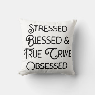 Stressed Blessed and True Crime Obsessed Cushion