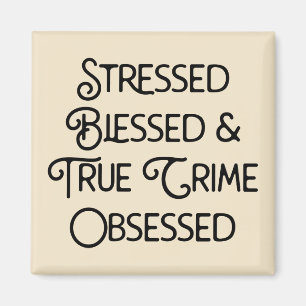 Stressed Blessed and True Crime Obsessed Magnet