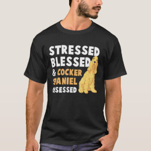 Stressed Blessed Cocker Spaniel Obsessed - Crazy F T-Shirt
