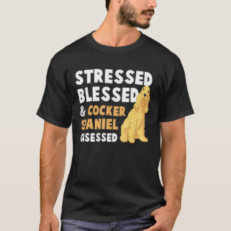 Stressed Blessed Cocker Spaniel Obsessed - Crazy F T-Shirt