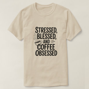 Stressed Blessed Coffee Obsessed Funny Quote T-Shirt