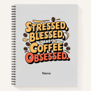 Stressed, Blessed & Coffee Obsessed Notebook