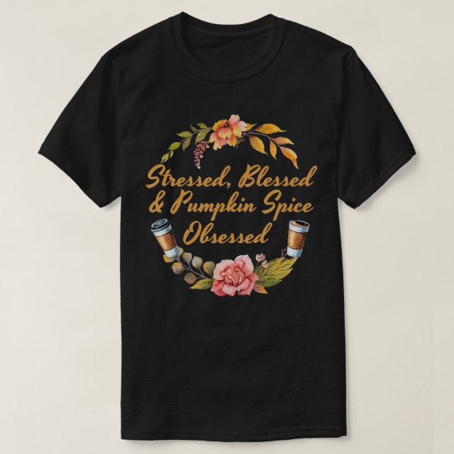Stressed Blessed & Pumpkin Spice Obsessed PSL Fall T-Shirt (Design Front)