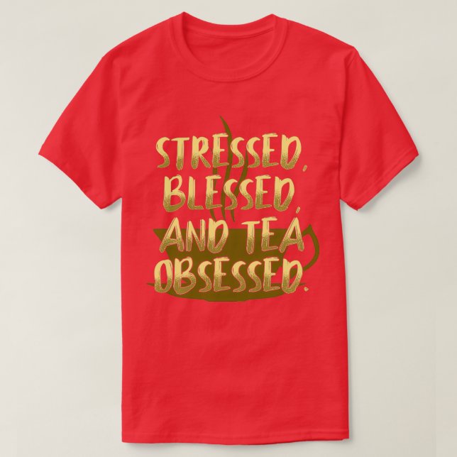 Stressed Blessed Tea Obsessed T-Shirt (Design Front)