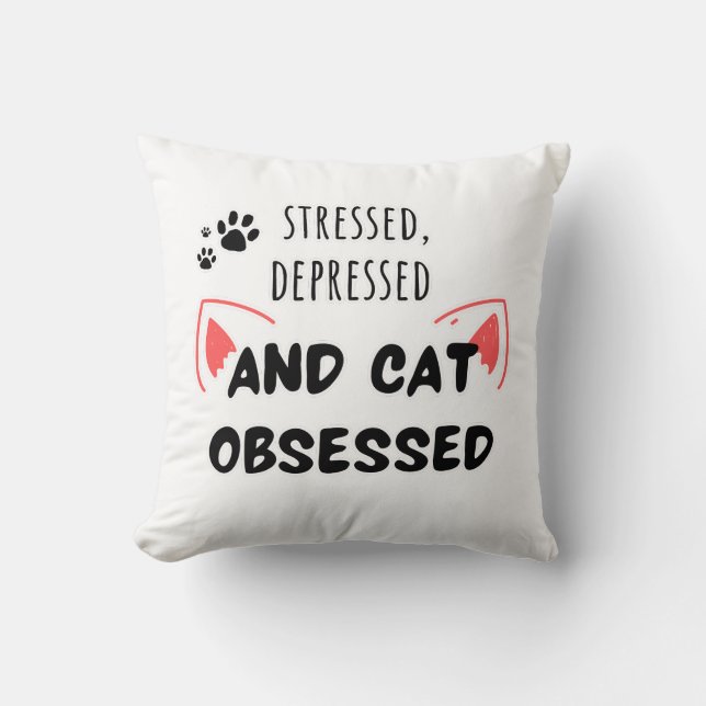 Stressed, Depressed, and Cat Obsessed  Cute Pillow (Front)