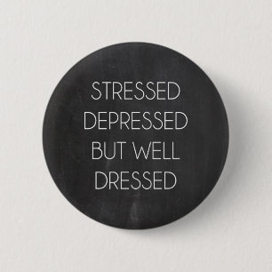 Stressed depressed but well dressed 6 cm round badge