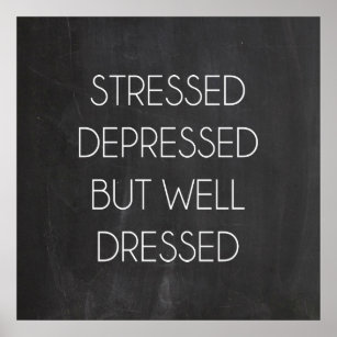 Stressed depressed but well dressed poster
