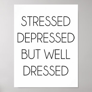 Stressed,depressed,but well dressed. poster