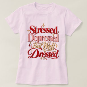 Stressed Depressed But Well Dressed T-Shirt Funny 