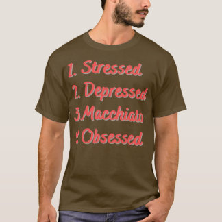 Stressed Depressed Macchiato Obsessed 2 T-Shirt