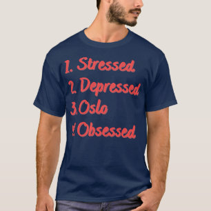 Stressed Depressed Oslo Obsessed T-Shirt