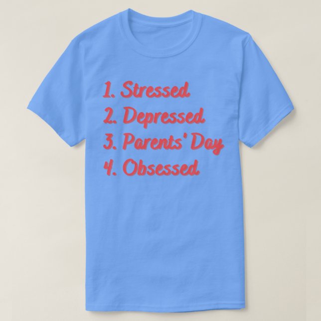 Stressed Depressed Parents Day Obsessed T-Shirt (Design Front)