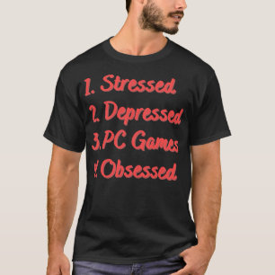 Stressed Depressed PC Games Obsessed T-Shirt