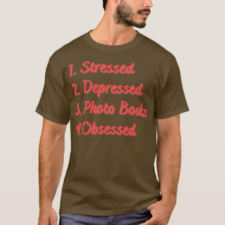 Stressed Depressed Photo Books Obsessed T-Shirt