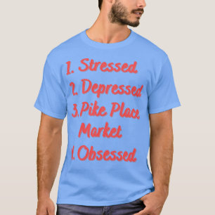Stressed Depressed Pike Place Market Obsessed T-Shirt