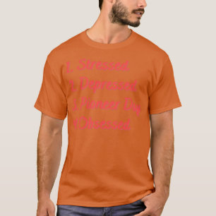 Stressed Depressed Pioneer Day Obsessed T-Shirt
