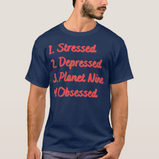 Stressed Depressed Planet Nine Obsessed T-Shirt