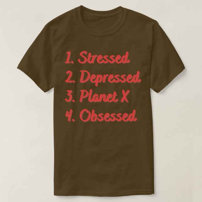 Stressed Depressed Planet X Obsessed T-Shirt (Design Front)