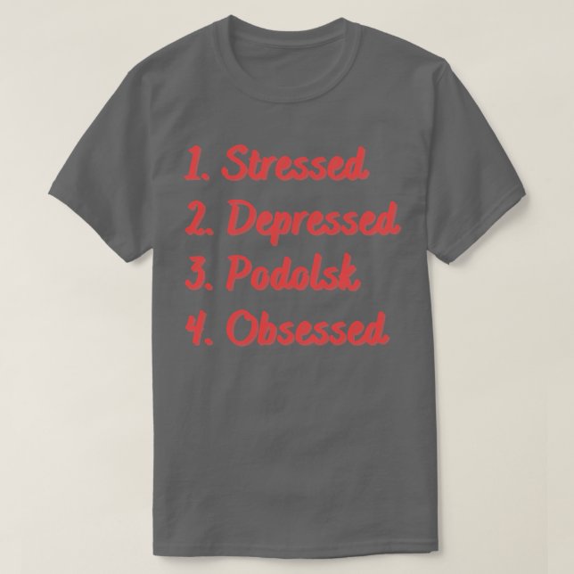 Stressed Depressed Podolsk Obsessed T-Shirt (Design Front)