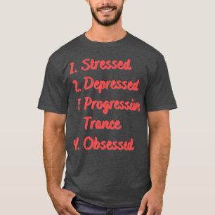 Stressed Depressed Progressive Trance Obsessed T-Shirt