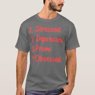 Stressed Depressed Provo Obsessed T-Shirt