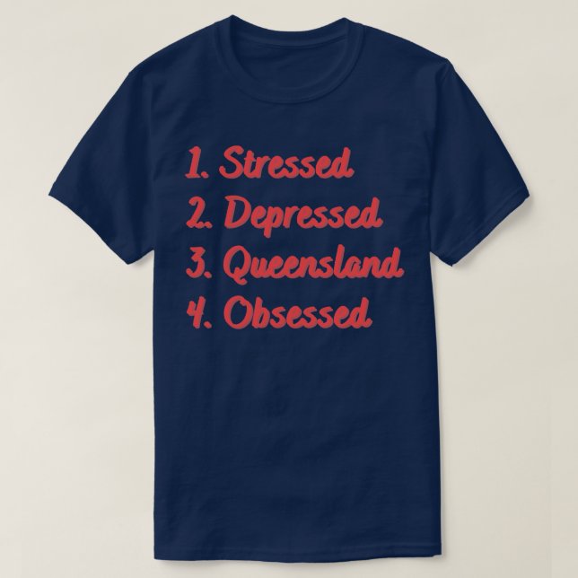 Stressed Depressed Queensland Obsessed T-Shirt (Design Front)