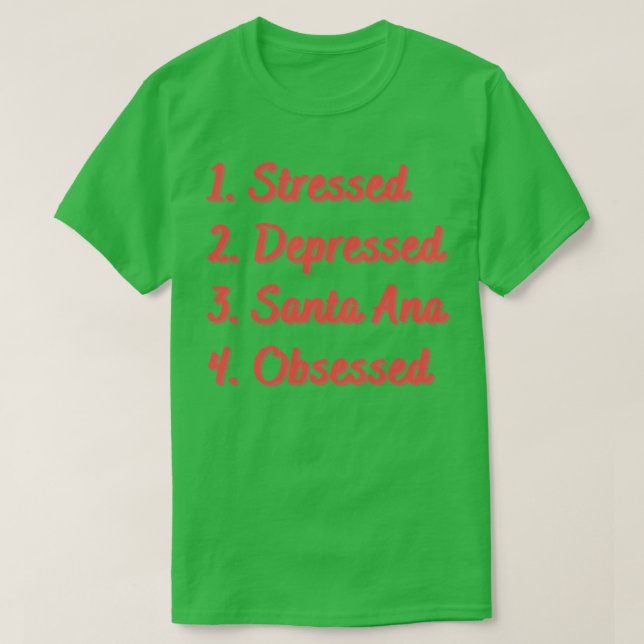 Stressed Depressed Santa Ana Obsessed T-Shirt (Design Front)