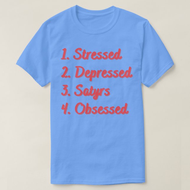 Stressed Depressed Satyrs Obsessed T-Shirt (Design Front)