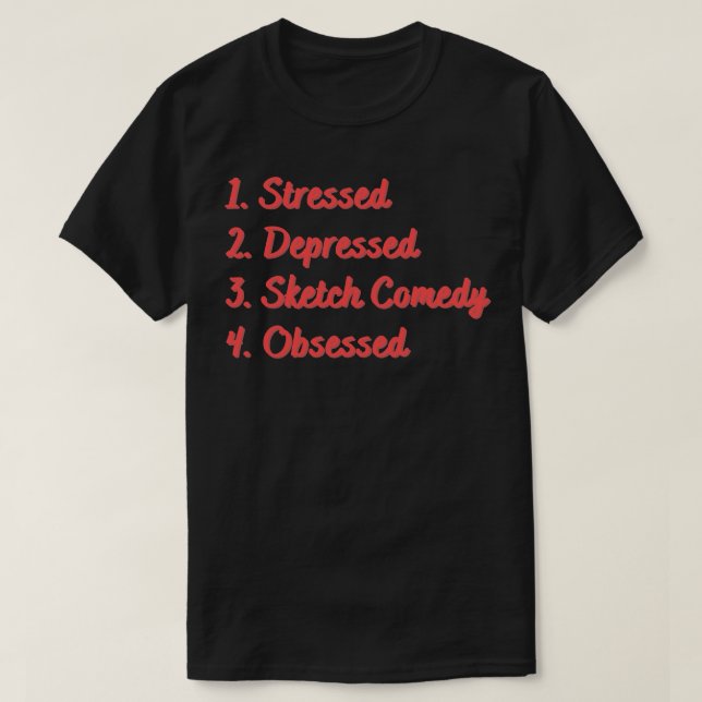 Stressed Depressed Sketch Comedy Obsessed T-Shirt (Design Front)