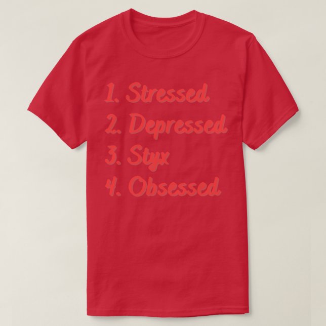 Stressed Depressed Styx Obsessed T-Shirt (Design Front)